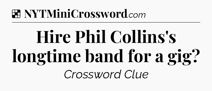 Solution: Hire Phil Collins's longtime band for a gig - NYT Crossword