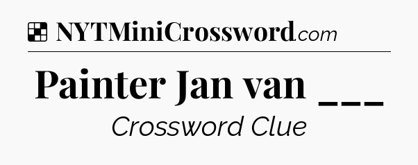 Solution: Painter Jan van ___ - NYT Crossword