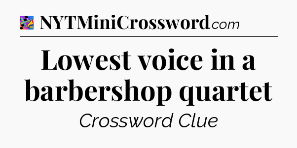 Lowest voice in a barbershop quartet Crossword Clue