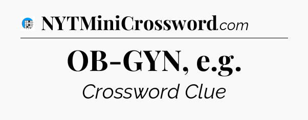 OB-GYN, e.g Crossword Clue