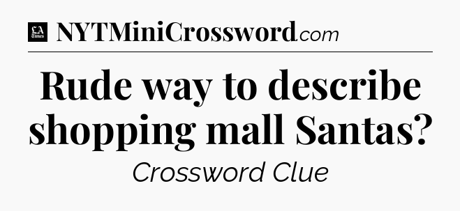 Rude way to describe shopping mall Santas - LA Times Crossword