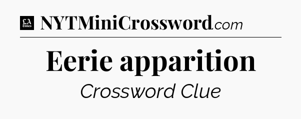 Eerie apparition - LA Times Crossword