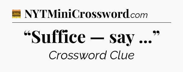 “Suffice — say ...” - Eugene Sheffer Crossword