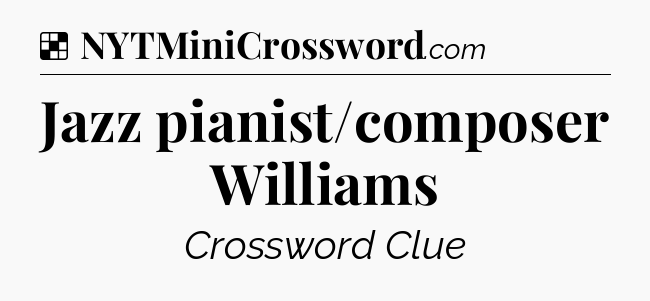 Solution: Jazz pianist/composer Williams - NYT Crossword