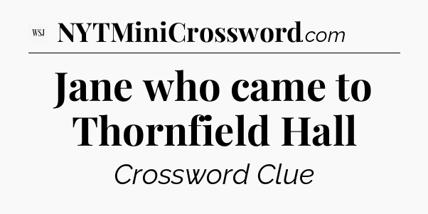 Jane who came to Thornfield Hall - WSJ Crossword