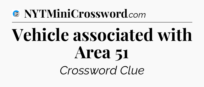 Vehicle associated with Area 51 Crossword Clue