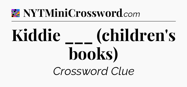 Kiddie ___ (children's books) Crossword Clue
