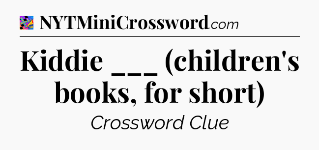 Kiddie ___ (children's books, for short) Crossword Clue