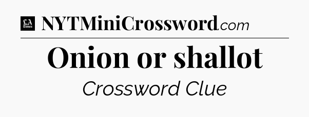 Onion or shallot - LA Times Crossword