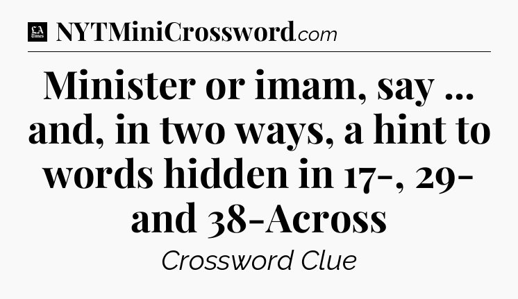 Minister or imam, say ... and, in two ways, a hint to words hidden in 17-, 29- and 38-Across - LA Times Crossword
