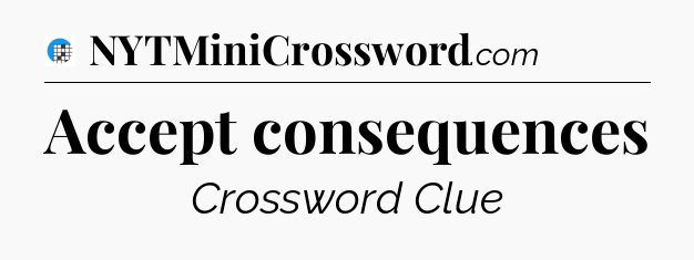 Accept consequences Crossword Clue