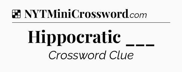 Solution: Hippocratic ___ - NYT Crossword