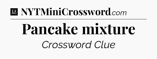 Pancake mixture - LA Times Crossword