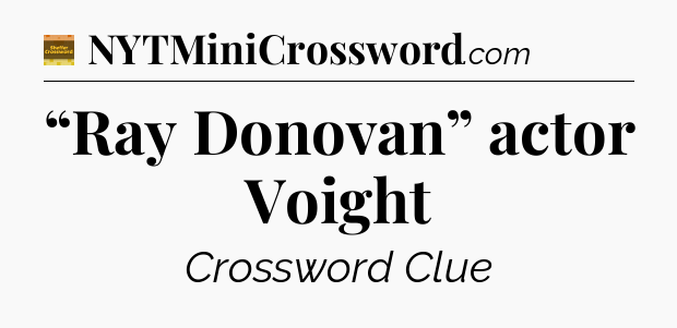 “Ray Donovan” actor Voight - Eugene Sheffer Crossword