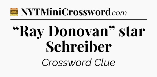 “Ray Donovan” star Schreiber - Eugene Sheffer Crossword