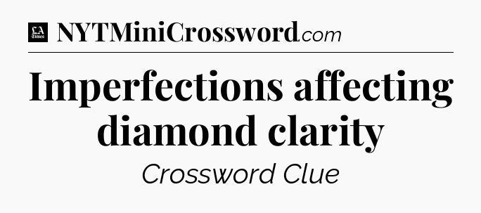 Imperfections affecting diamond clarity - LA Times Crossword