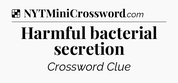 Solution: Harmful bacterial secretion - NYT Crossword