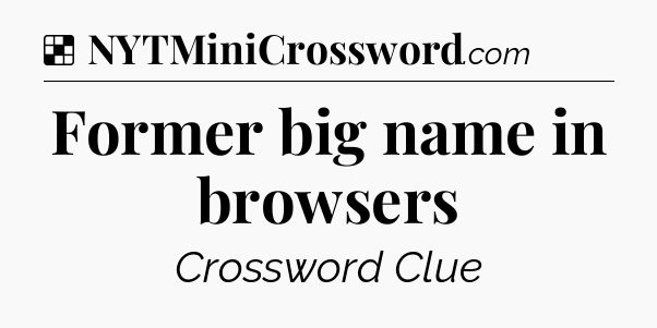 Solution: Former big name in browsers - NYT Crossword