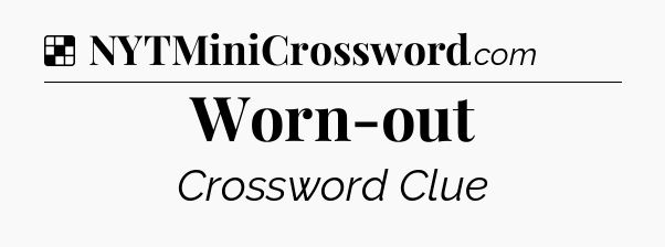 Solution: Worn-out - NYT Crossword