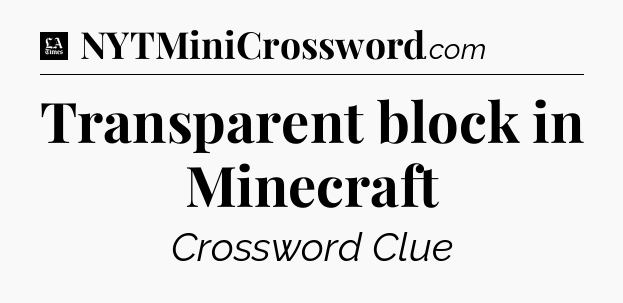 Transparent block in Minecraft - LA Times Crossword