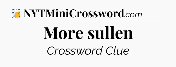 More sullen - 7 Little Words