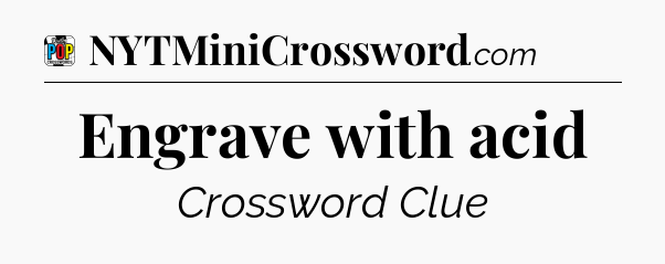 Engrave with acid Crossword Clue