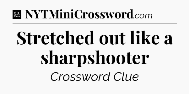 Stretched out like a sharpshooter - LA Times Crossword