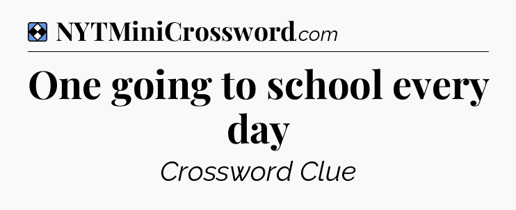 Solution: One going to school every day - NYT Mini Crossword