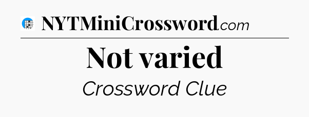 Not varied Crossword Clue
