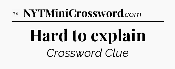Hard to explain - WSJ Crossword