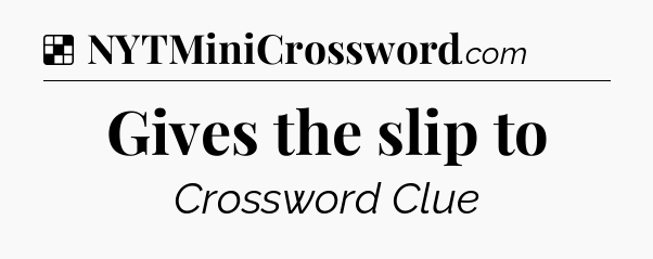 Solution: Gives the slip to - NYT Crossword