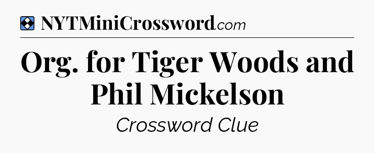Solution: Org. for Tiger Woods and Phil Mickelson - NYT Mini Crossword