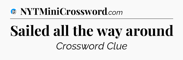 Sailed all the way around Crossword Clue
