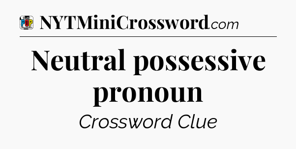 Neutral possessive pronoun Crossword Clue
