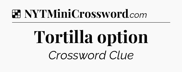 Solution: Tortilla option - NYT Crossword