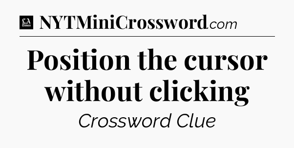Position the cursor without clicking - LA Times Crossword