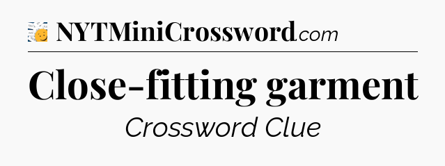 Close-fitting garment - 7 Little Words