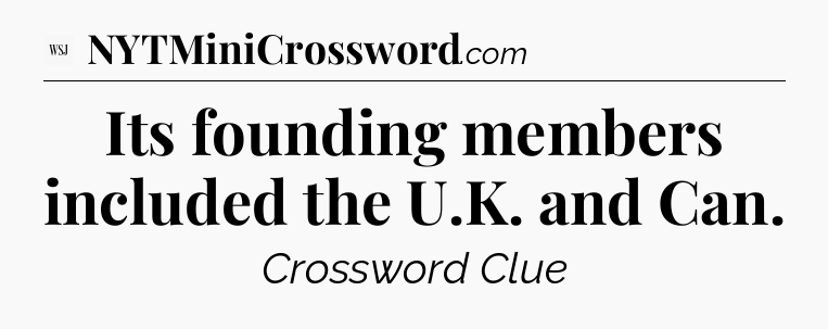 Its founding members included the U.K. and Can - WSJ Crossword