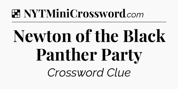 Solution: Newton of the Black Panther Party - NYT Crossword