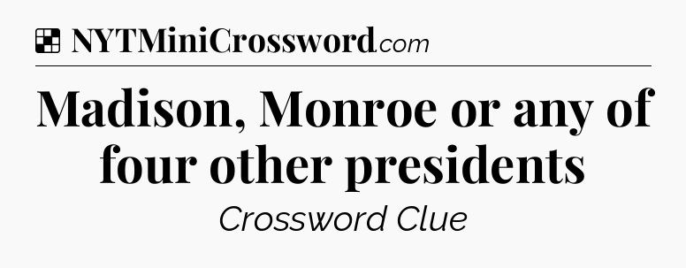 Solution: Madison, Monroe or any of four other presidents - NYT Crossword