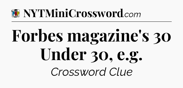 Forbes magazine's 30 Under 30, e.g Crossword Clue