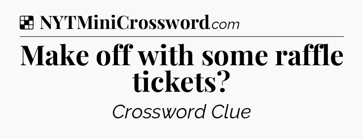 Solution: Make off with some raffle tickets - NYT Crossword
