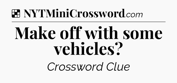 Solution: Make off with some vehicles - NYT Crossword