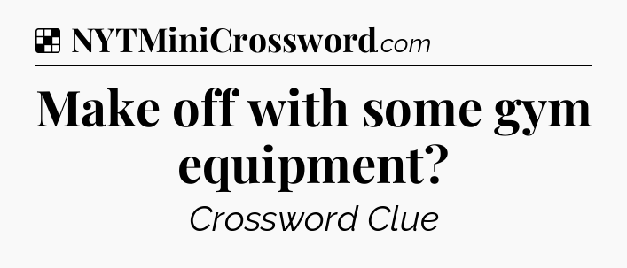 Solution: Make off with some gym equipment - NYT Crossword