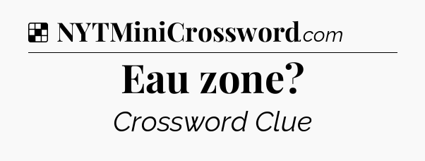 Solution: Eau zone - NYT Crossword