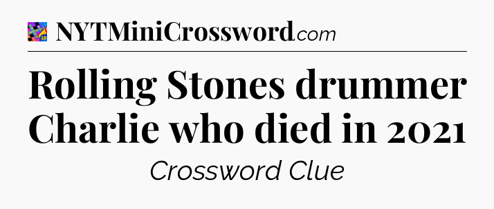 Rolling Stones drummer Charlie who died in 2021 Crossword Clue