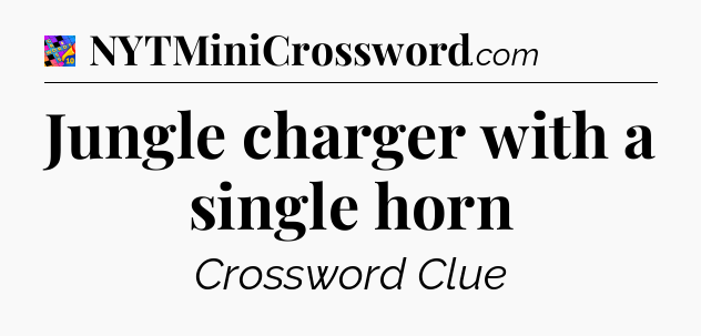 Jungle charger with a single horn Crossword Clue