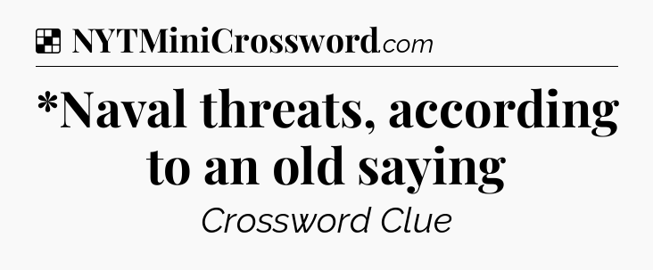 Solution: *Naval threats, according to an old saying - NYT Crossword