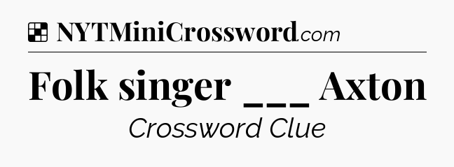 Solution: Folk singer ___ Axton - NYT Crossword