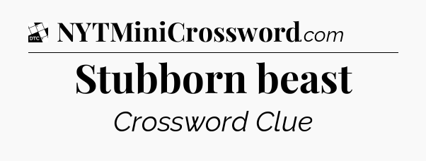Stubborn beast - Daily Themed Mini Crossword